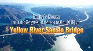 Today’s Focus: The Rotary Cable Suspension Bridge — Yellow River Sanxia Bridge.